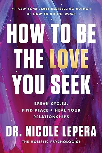 How to Be the Love You Seek: Break Cycles, Find Peace, and Heal Your Relationships How to Be the Love You Seek: Break Cycles, Find Peace, and Heal Your Relationships