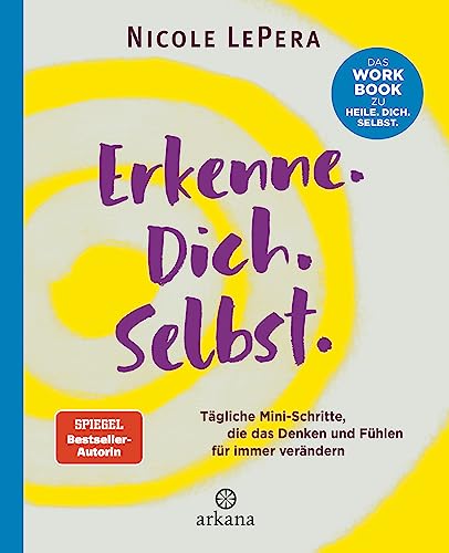 Erkenne. Dich. Selbst.: Tägliche Mini-Schritte, die das Denken und Fühlen für immer verändern - Das Workbook zu Heile. Dich. Selbst.