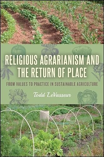 Religious Agrarianism and the Return of Place: From Values to Practice in Sustainable Agriculture (SUNY series on Religion and the Environment)