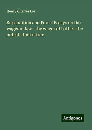 Superstition and Force: Essays on the wager of law--the wager of battle--the ordeal--the torture von Antigonos Verlag