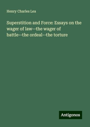 Superstition and Force: Essays on the wager of law--the wager of battle--the ordeal--the torture von Antigonos Verlag