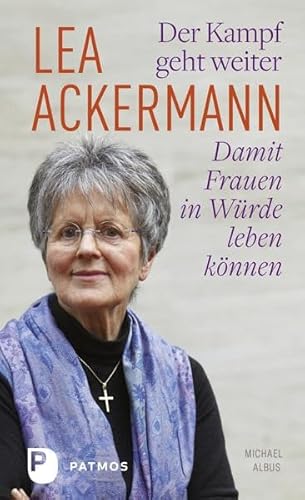 Der Kampf geht weiter-Damit Frauen in Würde leben können: Ein biografisches Porträt: Ein biografisches Porträt von und mit Michael Albus von Patmos-Verlag