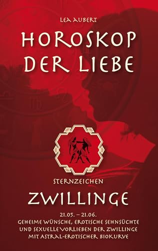 Horoskop der Liebe – Sternzeichen Zwillinge: Geheime Wünsche, erotische Sehnsüchte und sexuelle Vorlieben der Zwillinge mit astral-erotischer Biokurve