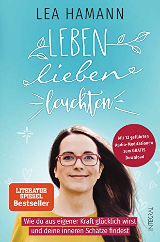 Leben, lieben, leuchten: Wie du aus eigener Kraft glücklich wirst und deine inneren Schätze findest. Mit 12 geführten Audio-Meditationen zum Gratis-Download von Integral