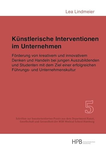 Künstlerische Interventionen im Unternehmen: Förderung von kreativem und innovativem Denken und Handeln bei jungen Auszubildenden und Studenten mit ... Gesundheit der MSH Medical School Hamburg) von epubli