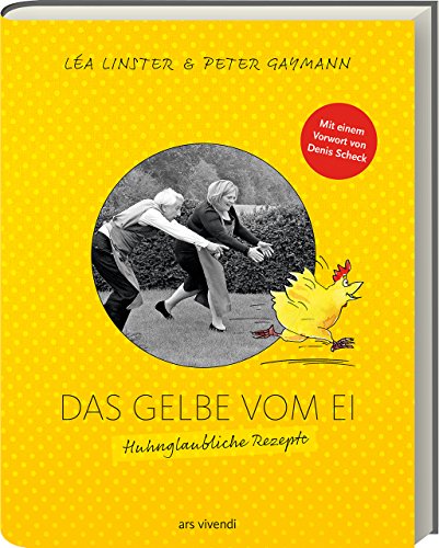 Das Gelbe vom Ei: Huhnglaubliche Rezepte von Sterneköchin Léa Linster und Zeichnungen von Cartoonist Peter Gaymann von Ars Vivendi