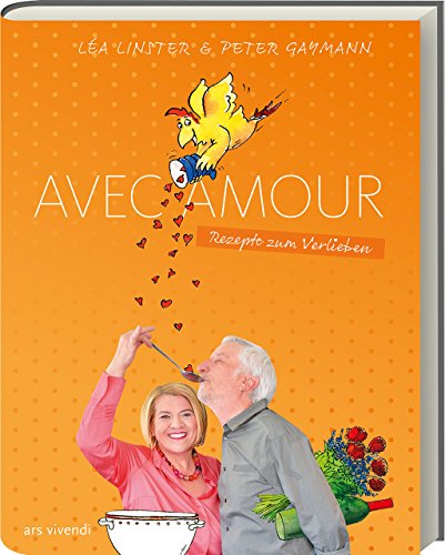 Avec Amour: Verführerische Liebesrezepte von Sterneköchin Léa Linster und Zeichnung von Cartoonist Peter Gaymann: Rezepte zum Verlieben von Ars Vivendi