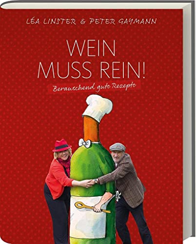 Léa Linster: Wein muss rein! - Berauschende Rezepte - Kochbuch mit Rezepten rund um den Wein - Weinkochbuch