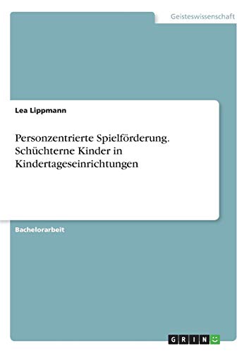 Personzentrierte Spielförderung. Schüchterne Kinder in Kindertageseinrichtungen Personzentrierte Spielförderung. Schüchterne Kinder in Kindertageseinrichtungen von Books on Demand