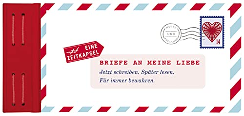 Briefe an meine Liebe: Jetzt schreiben. Später lesen. Für immer bewahren. (Briefe an ... / Jetzt schreiben. Später lesen. Für immer bewahren.)