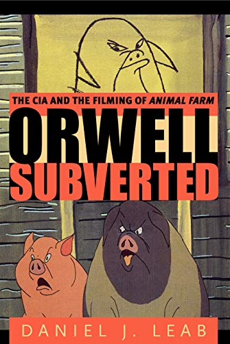 Orwell Subverted: The CIA and the Filming of Animal Farm Orwell Subverted: The CIA and the Filming of Animal Farm von Penn State University Press