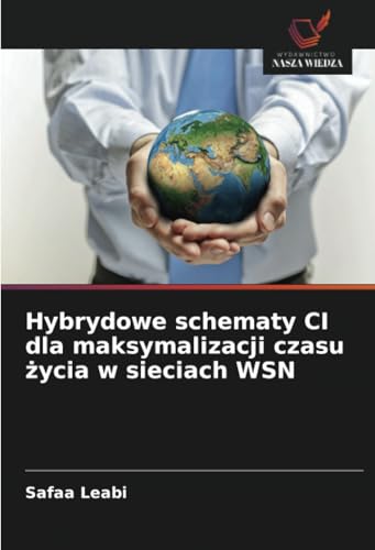 Hybrydowe schematy CI dla maksymalizacji czasu życia w sieciach WSN: DE von Wydawnictwo Nasza Wiedza