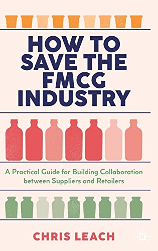 How to Save the FMCG Industry: A Practical Guide for Building Collaboration between Suppliers and Retailers How to Save the FMCG Industry: A Practical Guide for Building Collaboration between Suppliers and Retailers von MACMILLAN
