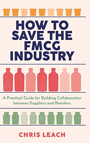 How to Save the FMCG Industry: A Practical Guide for Building Collaboration between Suppliers and Retailers von Palgrave Macmillan