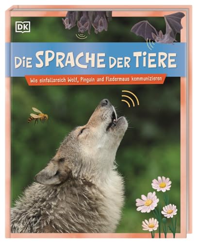 Die Sprache der Tiere: Wie einfallsreich Wolf, Pinguin und Fledermaus kommunizieren. Tolle Fotos, detailreiche Illustrationen, spannendes Tierwissen. Für Kinder ab 7 Jahren von DK