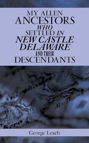 My Allen Ancestors Who Settled in New Castle Delaware and Their Descendants von iUniverse