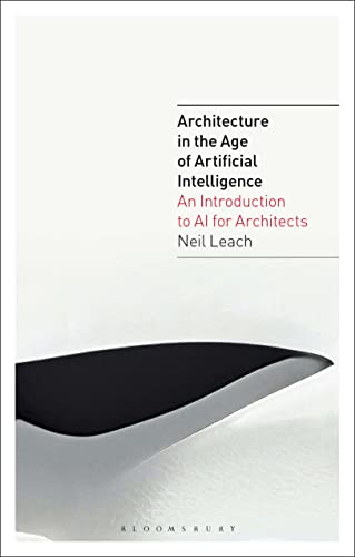 Architecture in the Age of Artificial Intelligence: An Introduction to AI for Architects von Bloomsbury Visual Arts