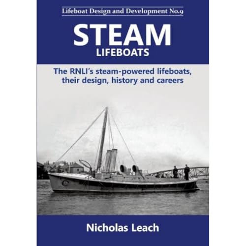 Steam Lifeboats: The RNLI’s steam-powered lifeboats, their design, history and careers (Lifeboat Design and Development, Band 9)