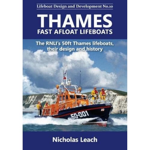 Thames Fast Afloat lifeboats: The RNLI’s 50ft Thames lifeboats, their design and history (Lifeboat Design and Development)