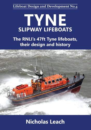 Tyne Slipway Lifeboats: The RNLI’s 47ft Tyne lifeboats, their design and history (Lifeboat Design & Development, Band 4)