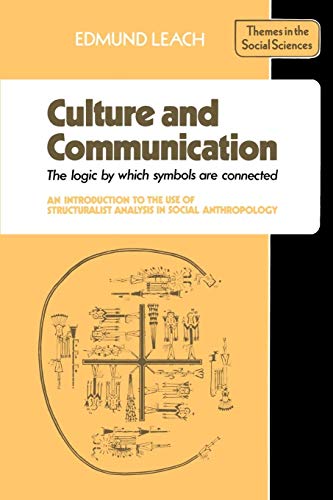 Culture and Communication: The Logic by Which Symbols Are Connected. an Introduction to the Use of Structuralist Analysis in Social Anthropology (Themes in the Social Sciences)