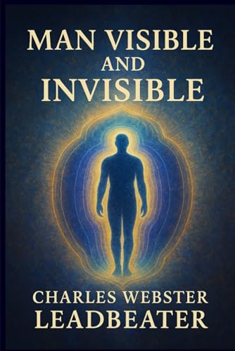 Man Visible and Invisible - English: A Clairvoyant Study of the Human Aura and Subtle Bodies in Spiritual Evolution von Independently published