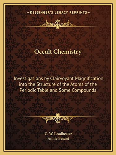 Occult Chemistry: Investigations by Clairvoyant Magnification into the Structure of the Atoms of the Periodic Table and Some Compounds