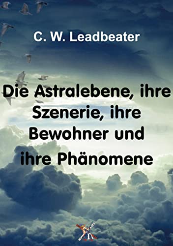 Die Astralebene, ihre Szenerie, ihre Bewohner und ihre Phänomene von Verlag Heliakon