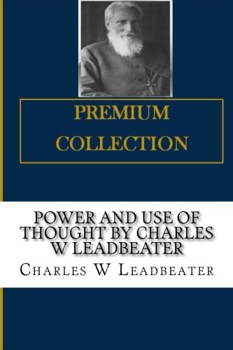 Power and Use of Thought By Charles W Leadbeater von CreateSpace Independent Publishing Platform