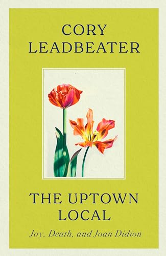 The Uptown Local: a memoir of Joy, Death, and Joan Didion