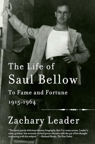 The Life of Saul Bellow, Volume 1: To Fame and Fortune, 1915-1964