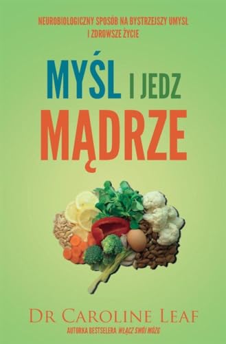 Mysl i jedz madrze: Neurobiologiczny sposób na bystrzejszy umysł i zdrowsze życie
