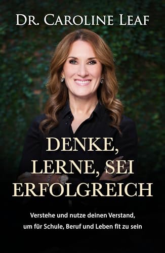 Denke, lerne, sei erfolgreich: Verstehe und nutze deinen Verstand, um für Schule, Beruf und Leben fit zu sein Denke, lerne, sei erfolgreich: Verstehe und nutze deinen Verstand, um für Schule, Beruf und Leben fit zu sein