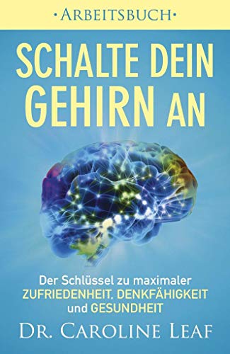 Schalte dein Gehirn an ‒ Arbeitsbuch: Der Schlüssel zu maximaler Zufriedenheit, Denkfähigkeit und Gesundheit Schalte dein Gehirn an ‒ Arbeitsbuch: Der Schlüssel zu maximaler Zufriedenheit, Denkfähigkeit und Gesundheit
