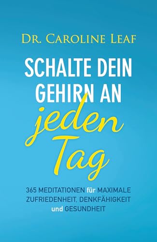 Schalte dein Gehirn an – jeden Tag: 365 Meditationen für maximale Zufriedenheit, Denkfähigkeit und Gesundheit