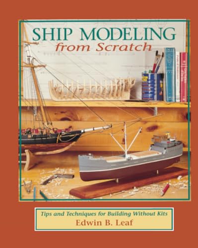 Ship Modeling from Scratch: Tips and Techniques for Building Without Kits: Tips and Techniques for Building Without Kits Ship Modeling from Scratch: Tips and Techniques for Building Without Kits: Tips and Techniques for Building Without Kits