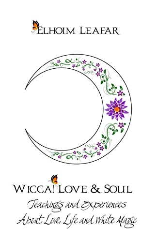 Wicca! Love & Soul: Teachings and Experiences About Love, Life and White Magic