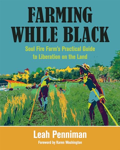 Farming While Black: Soul Fire Farm’s Practical Guide to Liberation on the Land von Chelsea Green Publishing Company