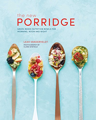 New Porridge: Grain-based nutrition bowls for morning, noon and night von Ryland Peters & Small
