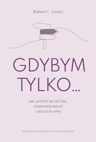 Gdybym tylko: Jak uwolnić się od żalu, rozpamiętywania i poczucia winy