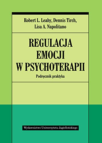 Regulacja emocji w psychoterapii: Podręcznik praktyka (PSYCHIATRIA I PSYCHOTERAPIA)