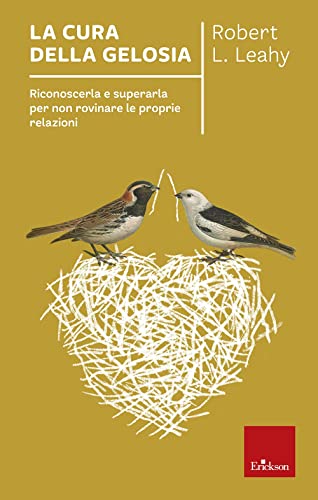 La cura della gelosia. Riconoscerla e superarla per non rovinare le proprie relazioni (Capire con il cuore)