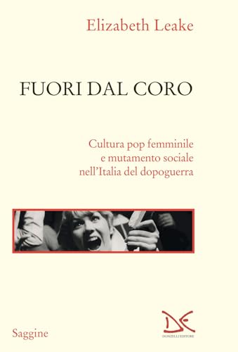 Fuori dal coro. Cultura pop femminile e mutamento sociale nell'Italia del dopoguerra (Saggine) von Donzelli