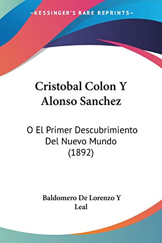 Cristobal Colon Y Alonso Sanchez: O El Primer Descubrimiento Del Nuevo Mundo (1892)