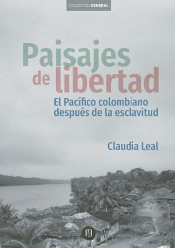 Paisajes de libertad: El Pacífico colombiano después de la esclavitud Paisajes de libertad: El Pacífico colombiano después de la esclavitud von Universidad de los Andes