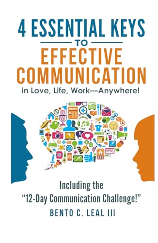 4 Essential Keys to Effective Communication in Love, Life, Work--Anywhere!: A How-To Guide for Practicing the Empathic Listening, Speaking, and ... with the Important People in Your Life von Bento Leal