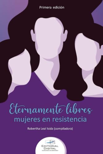 Eternamente libres: mujeres en resistencia Eternamente libres: mujeres en resistencia von Editorial Digital Tecnológico de Monterrey