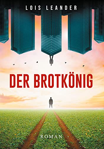 Der Brotkönig: Roman um Macht und Weisheit