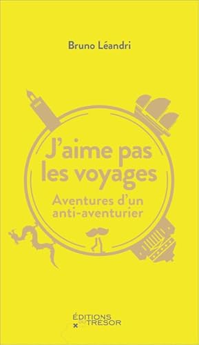 J'aime pas les voyages: AVENTURES D'UN ANTI-AVENTURIER