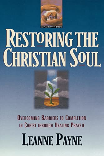 Restoring the Christian Soul: Overcoming Barriers to Completion in Christ through Healing Prayer Restoring the Christian Soul: Overcoming Barriers to Completion in Christ through Healing Prayer